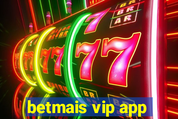 betmais vip app